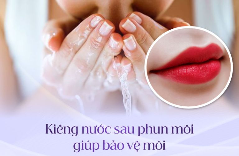 Kiêng nước tuyệt đối trong giai đoạn sau phun môi từ 3 - 5 ngày đầu