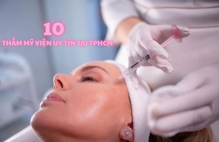 Lưu ngay 10 thẩm mỹ viện uy tín tại TPHCM, quy tụ bác sĩ giỏi